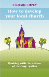 How to Develop Your Local Church - Working with the Wisdom of the Congregation