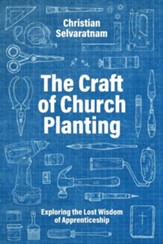 The Craft of Church Planting: Exploring the Lost Wisdom of Apprenticeship