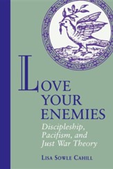 Love Your Enemies: Discipleship, Pacifism,  and Just War Theory