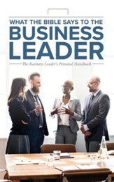 What the Bible Says to the Business Leader: The Business Leader's Personal Handbook