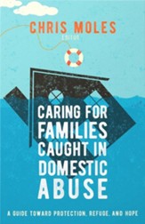 Caring for Families Caught in Domestic Abuse: A Guide toward Protection, Refuge, and Hope