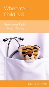 When Your Child Is Ill: Nurturing Faith in Hard Times