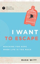I Want to Escape: Reaching for Hope When Life Is Too Much