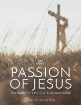 The Passion of Jesus: The Preacher's Outline and Sermon Bible, Luke 22:39-24:53, KJV