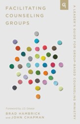 Facilitating Counseling Groups: A Leader's Guide for Group-Based Counseling Ministry