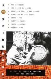 The Foxfire Book: Hog Dressing, Log Cabin Building, Mountain Crafts and Foods, Planting by the Signs, Snake Lore, Hunting Tales, Faith H