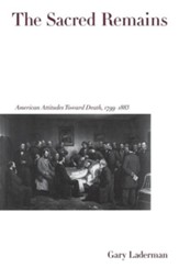 The Sacred Remains: American Attitudes Toward Death 1799-1883
