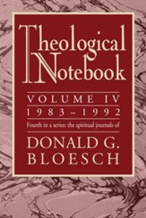 Theological Notebook: Volume 4: 1983Â1992: The Spiritual Journals of Donald G. Bloesch