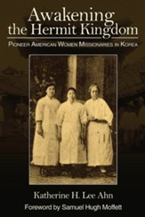 Awakening the Hermit Kingdom: Pioneer American Women Missionaries in Korea