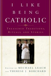 I Like Being Catholic: Treasured Tradition, Rituals, and Stories