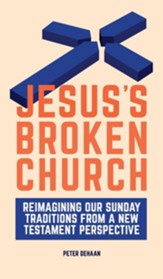 Jesus's Broken Church: Reimagining Our Sunday Traditions from a New Testament Perspective