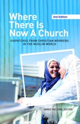 Where There Is Now a Church (2nd edition): Dispatches from Christian Workers in The Muslim World, Edition 0002