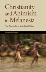 Christianity and Animism Melanesia: Four Approaches to Gospel and Culture