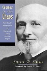 Cosmos in the Chaos: Philip Schaff's Interpretation of Nineteenth-Century American Religion