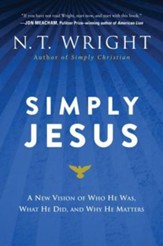 Simply Jesus: A New Vision of Who He Was, What He Did, and Why He Matters