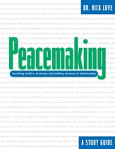 Peacemaking: Resolving Conflict, Restoring and Building Harmony in Relationships