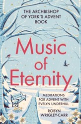 The Music of Eternity: Meditations for Advent with Evelyn Underhill: The Archbishop of York's Advent Book 2021