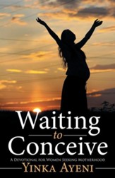Waiting to Conceive: A Devotional for Women Seeking Motherhood