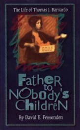 Father to Nobody's Children: The Life of Thomas J Barnardo