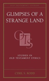 Glimpses of a Strange Land: Studies in Old Testament Ethics