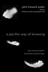 A Pacifist Way of Knowing: John Howard Yoder's Nonviolent Epistemology