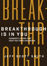 Breakthrough Is in You: Conquer 5 Fears That Keep You From Advancing