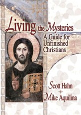 Living the Mysteries, A Guide for Unfinished Christians