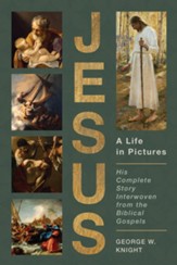 Jesus, a Life in Pictures: His Complete Story Interwoven from the Biblical Gospels