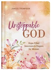 Unstoppable God: Hope-Filled Devotions and Prayers for Women