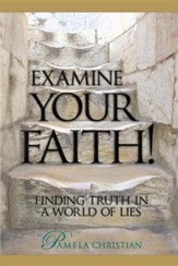 Examine Your Faith!: Finding Truth in a World of Lies