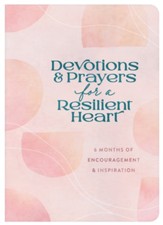 Devotions and Prayers for a Resilient Heart: 6 Months of Encouragement and Inspiration