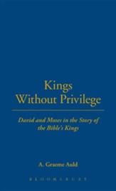 Kings without Privilege: David and Moses in the Story of the Bible's Kings