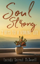 Soul Strong: 7 Keys to a Vibrant Life: 7 Keys to a Vibrant Life
