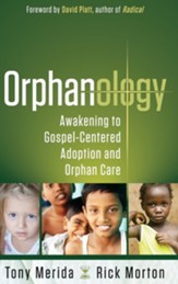Orphanology: Awakening to Gospel-Centered Adoption and Orphan Care: Awakening to Gospel-Centered Adoption and Orphan Care