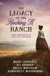 Legacy of the Rocking K Ranch: Four Generations of Love, Loss, and Grace