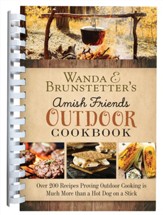 Wanda E. Brunstette's Amish Friends Outdoor Cookbook: Over 200 Recipes Proving Outdoor Cooking Is Much More than a Hot Dog on a Stick