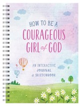 How to Be a Courageous Girl of God: An Interactive Journal and Sketchbook
