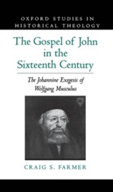 The Gospel of John in the Sixteenth Century: The Johannine Exegesis of Wolfgang Musculus
