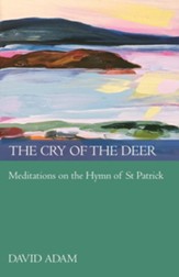 Cry of the Deer: Meditations on the Hymn of St Patrick