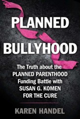 Planned Bullyhood: The Truth Behind the Headlines about the Planned Parenthood Funding Battle with Susan G. Komen for the Cure