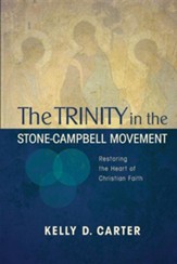 Trinity in the Stone-Campbell Movement: Restoring the Heart of Christian Faith
