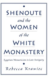 Shenoute and the Women of the White Monastery: Egyptian Monasticism in Late Antiquity