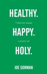 Healthy. Happy. Holy.: 7 Practices Toward a Holistic Life
