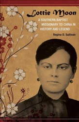 Lottie Moon: A Southern Baptist Missionary to China in History and Legend