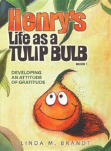 Henry's Life as a Tulip Bulb (Book 1): Developing an Attitude of Gratitude