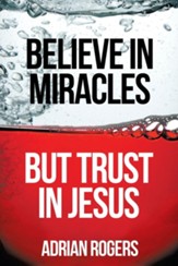 Believe in Miracles, But Trust in Jesus