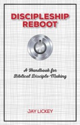Discipleship Reboot, A Handbook for Biblical Disciple-Making