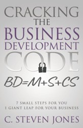 Cracking the Business Development Code: 7 Small Steps for You, 1 Giant Leap for Your Business