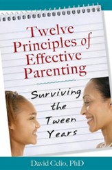 Twelve Principles of Effective Parenting: Surviving the Tween Years