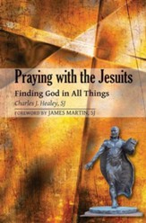 Praying with the Jesuits: Finding God in All Things